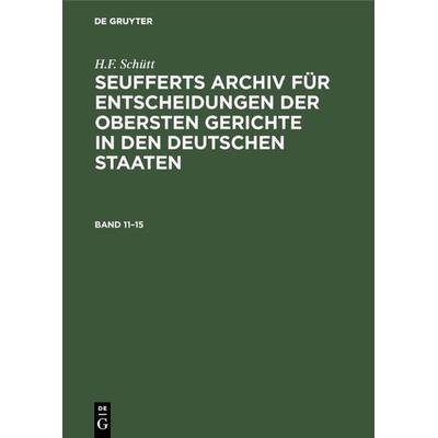 Seufferts Archiv für Entscheidungen der obersten Gerichte in den deutschen Staaten. Band 11–15, Gebundene Ausgabe von J. A. Seuffert, De Gruyter
