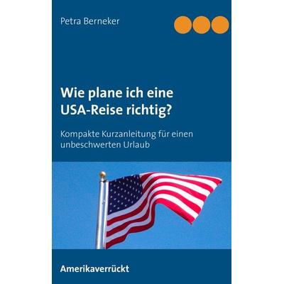 Wie plane ich eine USA-Reise richtig?, Taschenbuch von Petra Berneker, BoD – Books on Demand, 978-3-7357-6257-3