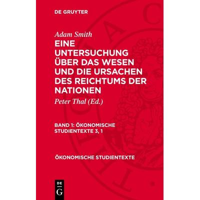 Eine Untersuchung über das Wesen und die Ursachen des Reichtums der Nationen. Band 1, Gebundene Ausgabe von Adam Smith, De Gruyter, 978-3-11-276948-5