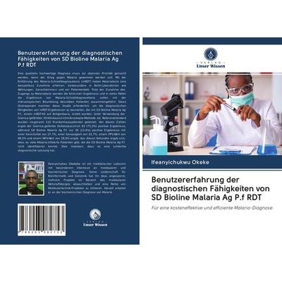 Benutzererfahrung der diagnostischen Fähigkeiten von SD Bioline Malaria Ag P.f RDT, Taschenbuch von Ifeanyichukwu Okeke, Verlag Unser Wissen,