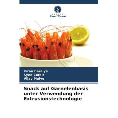 Snack auf Garnelenbasis unter Verwendung der Extrusionstechnologie, Taschenbuch von Kiran Baraiya,Syed Zofair,Vijay Mulye, BoD - Books on Demand,