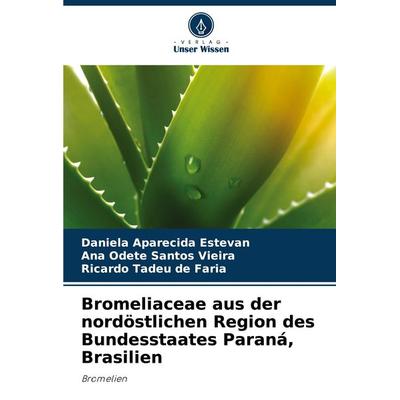Bromeliaceae aus der nordöstlichen Region des Bundesstaates Paraná, Brasilien, Taschenbuch von Daniela Aparecida Estevan,Ana Odete Santos