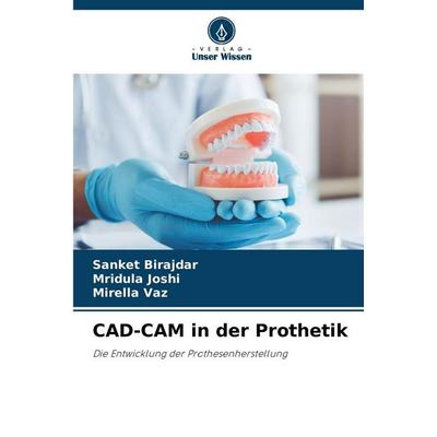 CAD-CAM in der Prothetik, Taschenbuch von Sanket Birajdar,Mridula Joshi,Mirella vaz, Verlag Unser Wissen, 978-620-9-57303-3