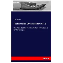 The Formation Of Christendom Vol. 8, Sachbücher von T W Allies, T. W. Allies