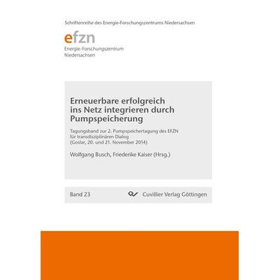 Erneuerbare erfolgreich ins Netz integrieren durch Pumpspeicherung. 2. Pumpspeichertagung des EFZN für transdisziplinaren Dialog Goslar, 20. und 21.