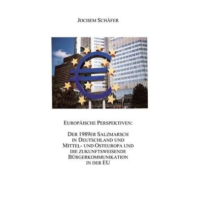 Europäische Perspektiven: Der 1989er Salzmarsch in Deutschland und Mittel-und Osteuropa und die zukunftsweisende Bürgerkommunikation in der EU,