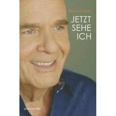 Jetzt Sehe Ich, Taschenbuch von Wayne W. Dyer, Sprachlichter Verlag, 978-3-948824-00-6