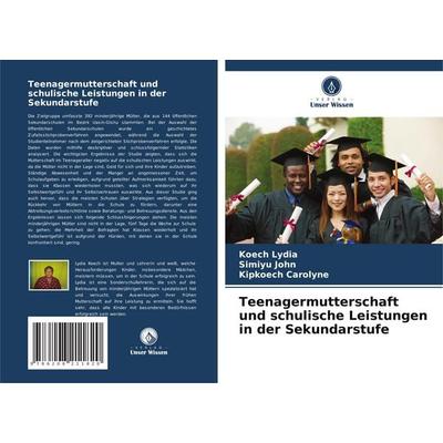 Teenagermutterschaft und schulische Leistungen in der Sekundarstufe, Taschenbuch von Koech Lydia,Simiyu John,Kipkoech Carolyne, Verlag Unser Wissen,