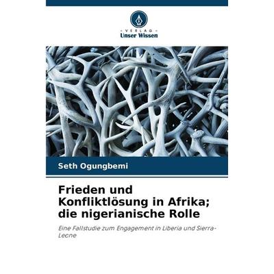 Frieden und Konfliktlösung in Afrika; die nigerianische Rolle, Taschenbuch von Seth Ogungbemi, Verlag Unser Wissen, 978-620-7-42270-8