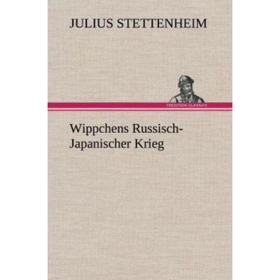 Wippchens Russisch-Japanischer Krieg, Gebundene Ausgabe von Julius Stettenheim, Tredition, 978-3-8472-6507-8