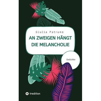 An Zweigen hängt die Melancholie, Taschenbuch von Giulia Patruno, Tredition, 978-3-347-56646-0