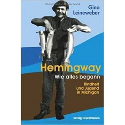 Hemingway - Wie alles begann, Taschenbuch von Gino Leineweber, Verlag Expeditionen, 978-3-943863-22-2