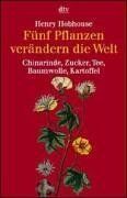 Henry Hobhouse - Fünf Pflanzen verändern die Welt. Chinarinde, Zucker, Tee, Baumwolle, Kartoffel - Preis vom 01.10.2026 17:08:56 h