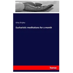 Eucharistic meditations for a month, Sachbücher von Orby Shipley