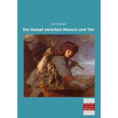 Der Kampf zwischen Mensch und Tier, Taschenbuch von Karl Eckstein, Bremen University Press, 978-3-95562-785-0