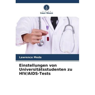 Einstellungen von Universitätsstudenten zu HIV/AIDS-Tests, Taschenbuch von Lawrence Meda, Verlag Unser Wissen, 978-620-6-51506-7