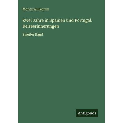 Zwei Jahre in Spanien und Portugal. Reiseerinnerungen, Gebundene Ausgabe von Moritz Willkomm, Antigonos Verlag, 978-3-563-48722-8