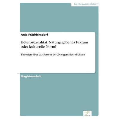 Heterosexualität: Naturgegebenes Faktum oder kulturelle Norm?, Taschenbuch von Anja Frädrichsdorf, GRIN, 978-3-8386-9318-7