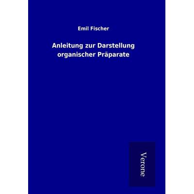 Anleitung zur Darstellung organischer Präparate, Gebundene Ausgabe von Emil Fischer, BoD - Books on Demand