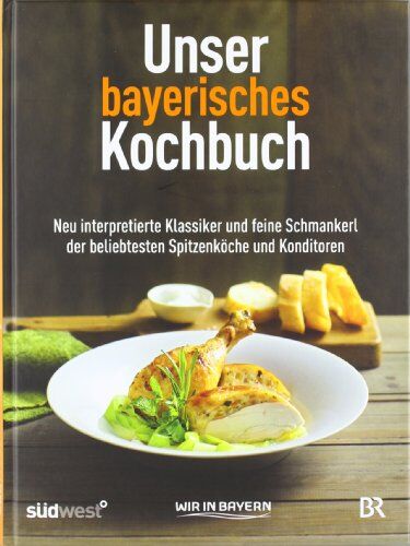 Bayerischer Rundfunk - Unser bayerisches Kochbuch: Neu interpretierte Klassiker und feine Schmankerl der beliebtesten Spitzenköche und Konditoren - Preis vom 09.10.2026 07:28:09 h