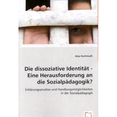 Hochmuth, A: Die dissoziative Identität - Eine Herausforderu, Taschenbuch von Anja Hochmuth, VDM, 978-3-8364-9925-5