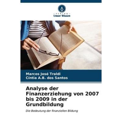 Analyse der Finanzerziehung von 2007 bis 2009 in der Grundbildung, Taschenbuch von Marcos José Traldi,Cíntia A. B. dos Santos, Verlag Unser Wissen,