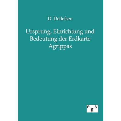 Ursprung, Einrichtung und Bedeutung der Erdkarte Agrippas, Taschenbuch von D. Detlefsen, Europäischer Geschichtsverlag, 978-3-86382-484-6