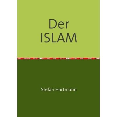 Der ISLAM aus christlich-kritischer Sicht, Taschenbuch von Stefan Hartmann, Epubli, 978-3-7418-6951-8