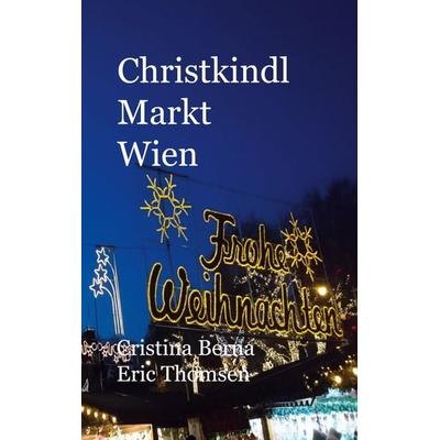 Christkindl Markt Wien, Taschenbuch von Cristina Berna,Eric Thomsen, BoD – Books on Demand, 978-3-7578-5316-7