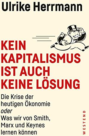 Ulrike Herrmann - Kein Kapitalismus ist auch keine Lösung: Die Krise der heutigen Ökonomie oder Was wir von Smith, Marx und Keynes lernen können - Preis vom 11.10.2026 03:10:56 h