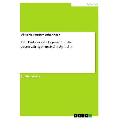Der Einfluss des Jargons auf die gegenwärtige russische Sprache, Taschenbuch von Viktoria Popsuy-Johannsen, GRIN, 978-3-668-28820-1