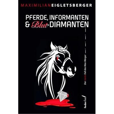 Pferde, Informanten & Blut-Diamanten, Taschenbuch von Maximilian Eigletsberger, Verlag Federfrei, 978-3-99074-325-6