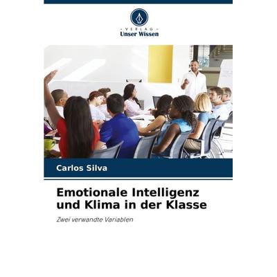 Emotionale Intelligenz und Klima in der Klasse, Taschenbuch von Carlos Silva, Verlag Unser Wissen, 978-620-6-47653-5