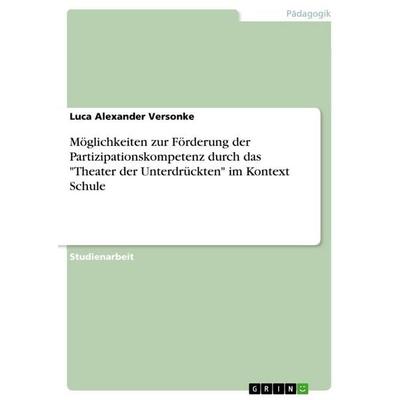 Möglichkeiten zur Förderung der Partizipationskompetenz durch das 'Theater der Unterdrückten' im Kontext Schule, Taschenbuch von Luca Alexander