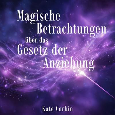 Magische Betrachtungen über das Gesetz der Anziehung - Kate Corbin, Audio, 9783693304617