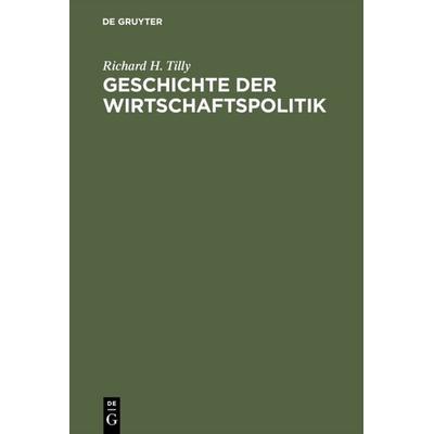 Geschichte der Wirtschaftspolitik, Gebundene Ausgabe von Richard H. Tilly, De Gruyter Oldenbourg, 978-3-486-22640-9