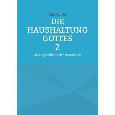 Die Haushaltung Gottes Band 2, Taschenbuch von Jakob Lorber, BoD – Books on Demand, 978-3-7693-9878-6
