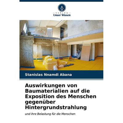 Auswirkungen von Baumaterialien auf die Exposition des Menschen gegenüber Hintergrundstrahlung, Taschenbuch von Stanislas Nnamdi Abana, Verlag Unser