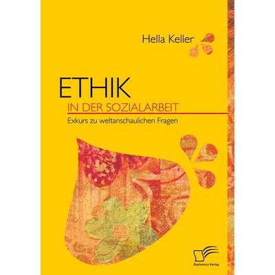 Ethik in der Sozialarbeit, Taschenbuch von Hella Keller, Diplomica Verlag GmbH, 978-3-8366-7021-0