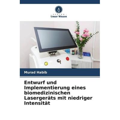 Entwurf und Implementierung eines biomedizinischen Lasergeräts mit niedriger Intensität, Taschenbuch von Murad Habib, Verlag Unser Wissen,