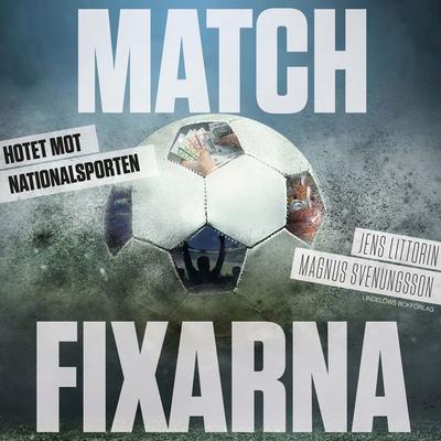 Matchfixarna: hotet mot nationalsporten - Magnus Svenungsson,Jens Littorin, Audio, 9789178376254