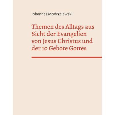 Themen des Alltags aus Sicht der Evangelien von Jesus Christus und der 10 Gebote Gottes, Taschenbuch von Johannes Modrzejewski, BoD – Books on Demand,