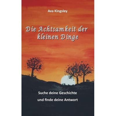 Die Achtsamkeit der kleinen Dinge, Taschenbuch von Ava Kinksley, Bookmundo Direct, 978-94-6398-381-5