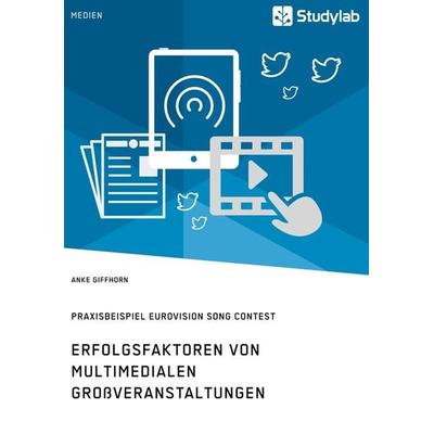 Erfolgsfaktoren von multimedialen Großveranstaltungen. Praxisbeispiel Eurovision Song Contest, Taschenbuch von Anke Giffhorn, Studylab,