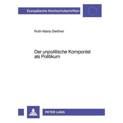 Der 'unpolitische' Komponist als Politikum -