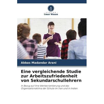 Eine vergleichende Studie zur Arbeitszufriedenheit von Sekundarschullehrern, Taschenbuch von Abbas Madandar Arani, Verlag Unser Wissen,