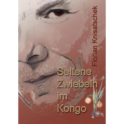 Seltene Zwiebeln im Kongo, Taschenbuch von Florian Knisatschek, Karina-Verlag, 978-3-903056-34-3