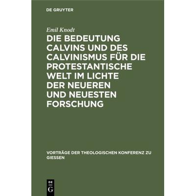Die Bedeutung Calvins und des Calvinismus für die protestantische Welt im Lichte der neueren und neuesten Forschung, Gebundene Ausgabe von Emil Knodt,