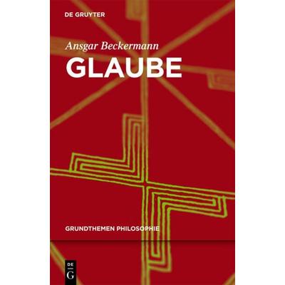 Glaube, Gebundene Ausgabe von Ansgar Beckermann, De Gruyter, 978-3-11-027985-6