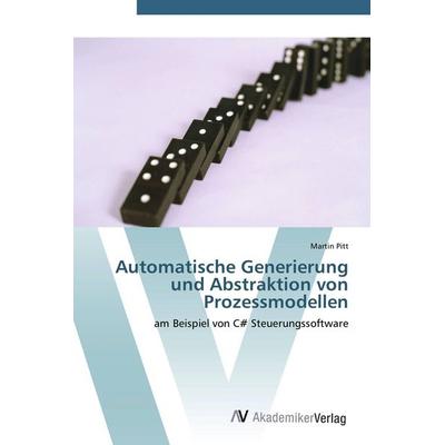 Automatische Generierung und Abstraktion von Prozessmodellen, Taschenbuch von Martin Pitt, AV Akademikerverlag, 978-3-639-43768-3